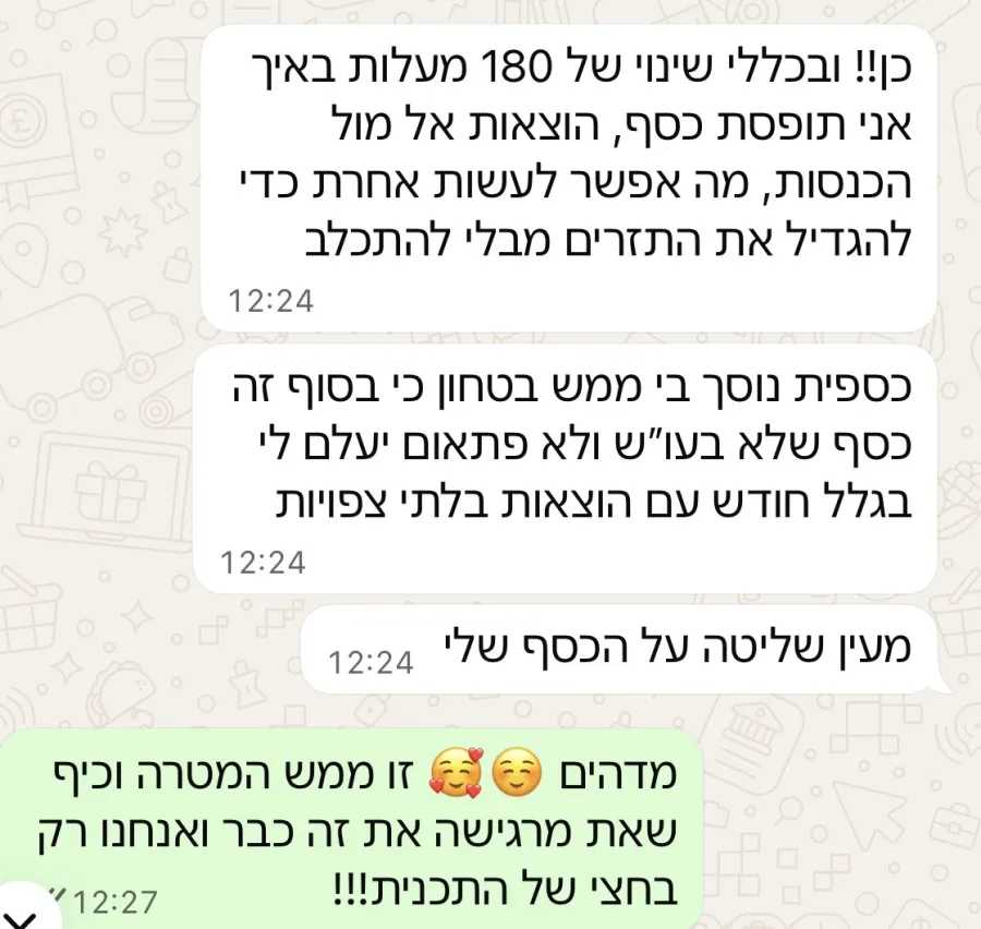 הודעה: שינוי של 180 מעלות באיך אני תופסת כסף. כספית נוסך בי ממש ביטחון, כי בסוף זה כסף שלא בעוש ולא פתאום יעלם לי. מעין שליטה על הכסף שלי