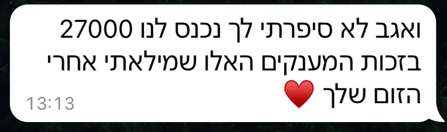 הודעה: ואגב לא סיפרתי לך, נכנס לנו 27,000 בזכות המענקים האלו שמילאתי אחרי הזום שלך